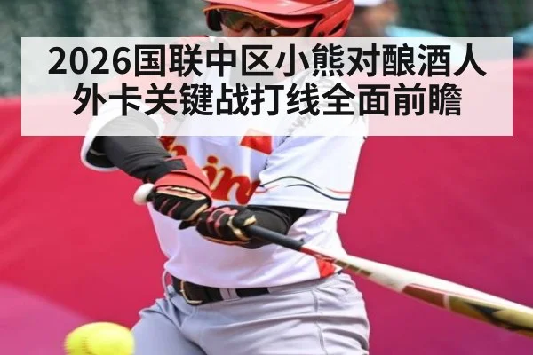 2026国联中区小熊对酿酒人外卡关键战打线全面前瞻